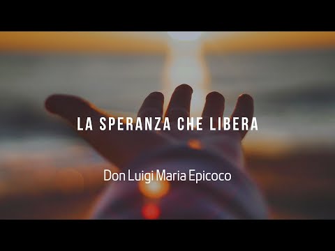 La speranza che libera- Don Luigi Maria Epicoco