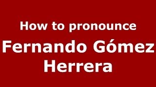 How to pronounce Fernando Gómez Herrera