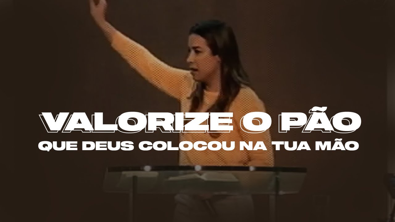 VALORIZE O PÃO QUE DEUS COLOCOU NA TUA MÃO! - Miss. Gabriela Lopes | Pregação