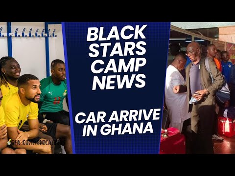 BLACK STARS CAMPING NEWS AHEAD OF AFCON QUALIFIER & CENTRAL AFRICAN REPUBLIC ARRIVE IN GHANA