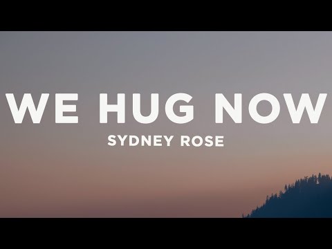 Sydney Rose - We Hug Now (Lyrics)