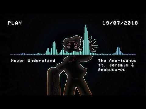 Never Understand - The Americanos ft. Jeremih & Smokepurpp
