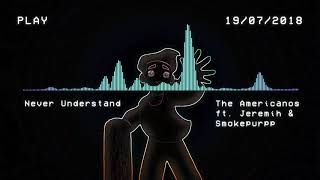 Never Understand - The Americanos ft. Jeremih &amp; Smokepurpp