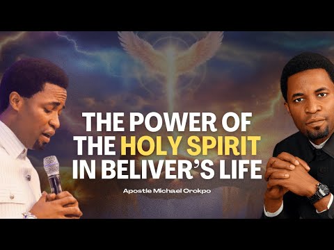 The Power of the Holy Spirit in the Life of a Believer - Apostle Michael Orokpo