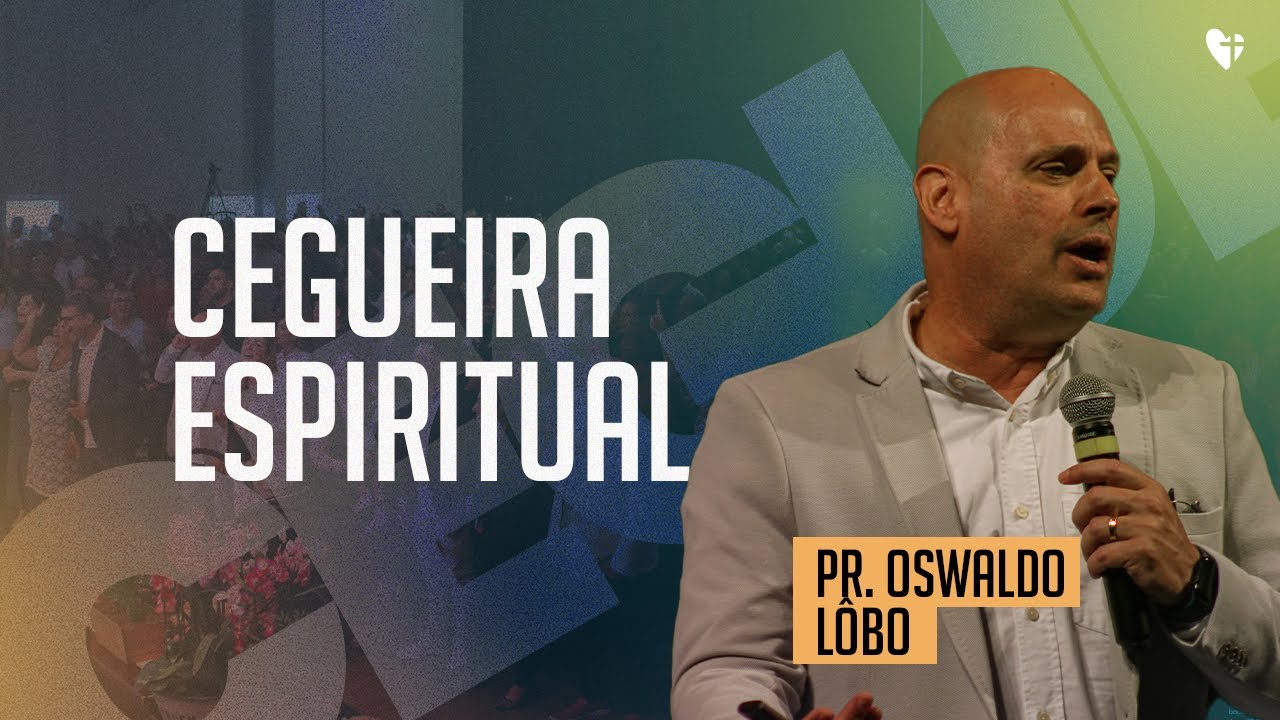 CEGUEIRA ESPIRITUAL | Pr. Oswaldo Lôbo