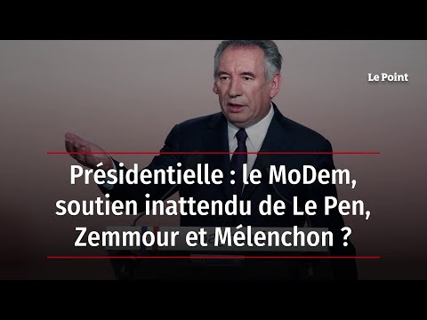 Présidentielle : le MoDem, soutien inattendu de Le Pen, Zemmour et Mélenchon ?