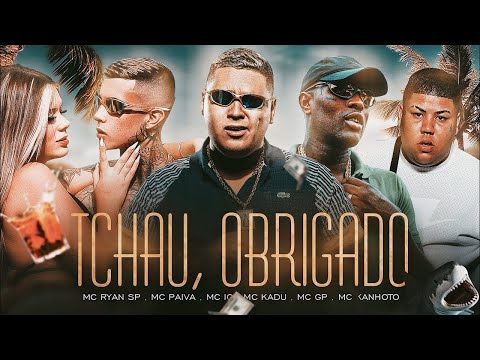 Tchau Obrigado - Mc Ryan SP, Mc Kadu, MC GP, Mc Kanhoto, Mc Paiva ZS e MC Ig