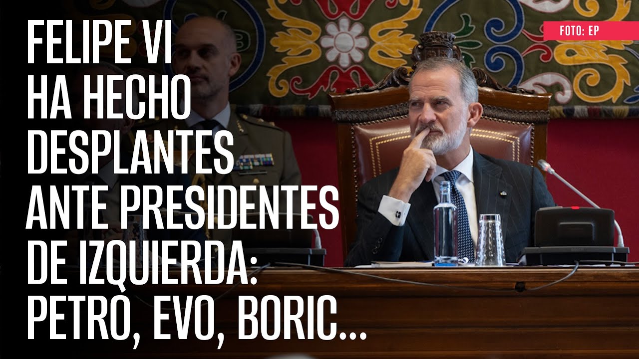 Felipe VI ha hecho desplantes ante presidentes de izquierda: Petro, Evo, Boric...