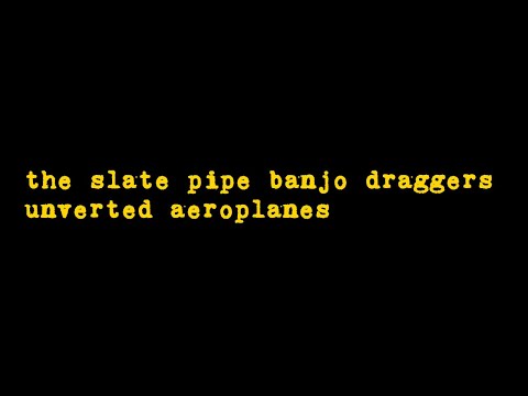 the slate pipe banjo draggers - unverted aeroplanes