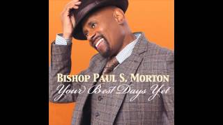 Bishop Paul S. Morton - Your Best Days Yet