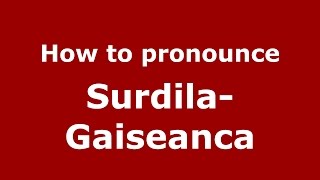 How to pronounce Surdila-Găiseanca