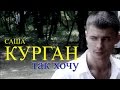 Александр Курган «Так хочу (клип)»