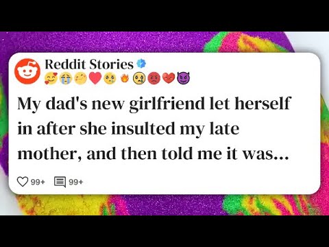 My dad's new girlfriend let herself in after she insulted my late mother, and then told me #reddit 