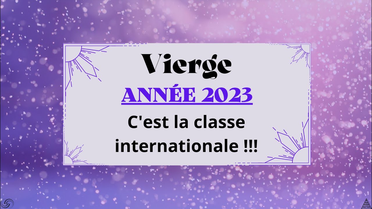 ♍ VIERGE ANNÉE 2023 - C'est la classe internationale !!!