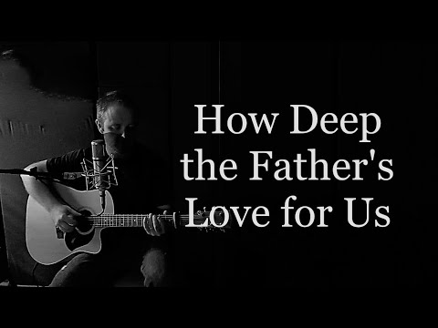 HOW DEEP THE FATHERS LOVE FOR US - Stuart Townend