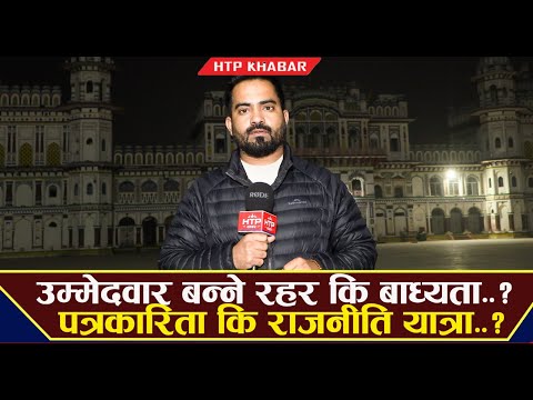 उम्मेदवार बन्ने रहर कि बाध्यता..? पत्रकारिता कि राजनीति यात्रा..?