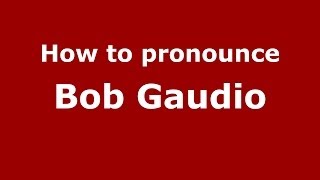 How to pronounce Bob Gaudio