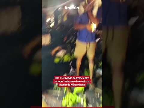 BR-135: BATIDA DE FRENTE ENTRE CARRETAS MATA UM E FERE OUTRO NO INTERIOR DE MINAS GERAIS