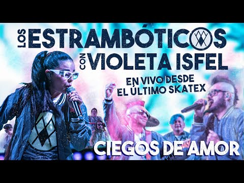 LOS ESTRAMBÓTICOS CON VIOLETA ISFEL CIEGOS DE AMOR (EN VIVO DESDE EL ÚLTIMO SKATEX)