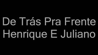 Henrique E Juliano - De Trás Pra Frente (letra)