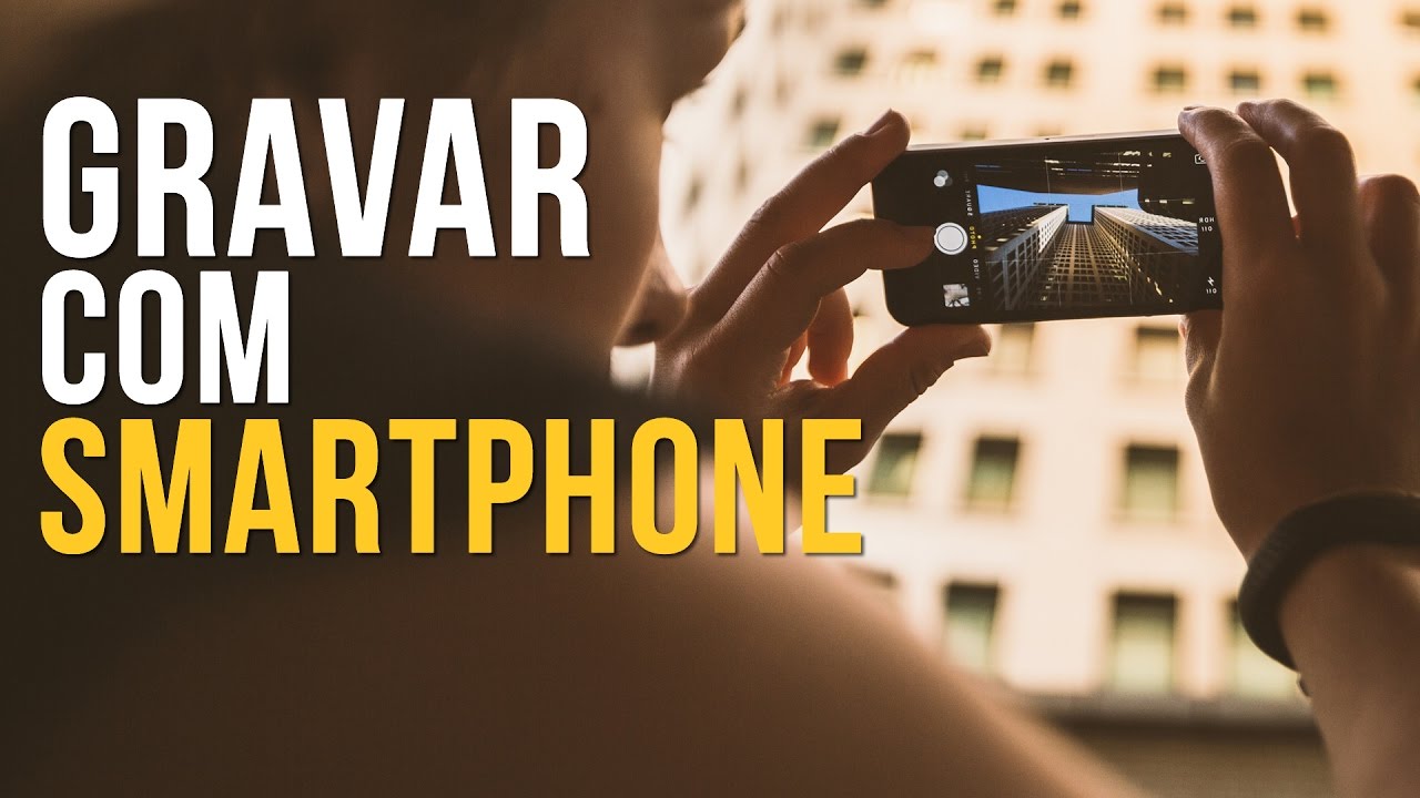 Como Gravar Vídeos com Celular do Jeito Certo - Smartphones