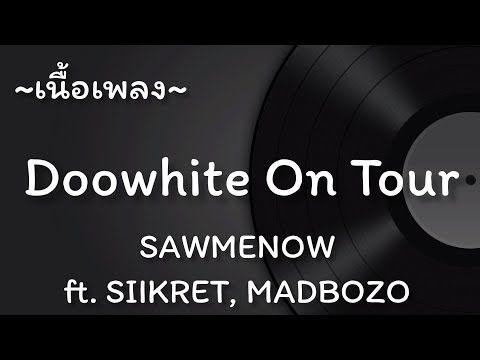 Doowhite On Tour -​ SAWMENOW ft. SIIKRET, MADBOZO [เนื้อเพลง​]​