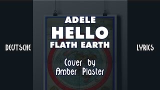 Adele *HELLO* Flat Earth - *HALLO* Flache Erde  *Cover by Amber Plaster (DEUTSCHE LYRICS)