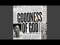 Goodness of God