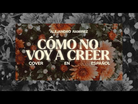 ¿Cómo no voy a creer? | Alejandro Ramírez (Too Good to Not Believe | Bethel Music) | Letra Español