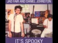 Daniel Johnston with Jad Fair - It's Spooky