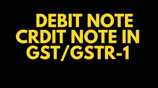 How To show Debit/Credit Note In Gstr-1 Returns/ How to issue debit and credit note as per GST Act.
