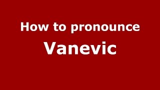How to pronounce Vanevic
