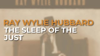 Ray Wylie Hubbard - The Sleep Of The Just (Official Audio)
