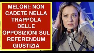 MELONI: NON CADETE NELLA TRAPPOLA DELLE OPPOSIZIONI SUL REFERENDUM GIUSTIZIA