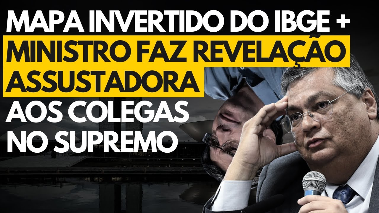 Revelação assustadora de ministro do STF aos colegas + Novo mapa de ponta-cabeça do IBGE