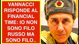 VANNACCI RISPONDE AL FINANCIAL TIME: IO NON SONO FILO RUSSO MA SONO FILO..