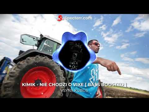 KIMIK - NIE CHODZI O VIXE [ BASS BOOSTED ]