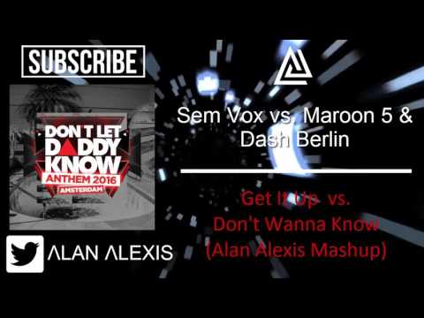 Maroon 5 & Dash Berlin vs. Sem Vox - Dont Wanna Know vs. Get It Up. (Alan Alexis)