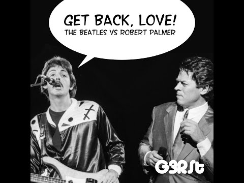 G3RSt - Get Back, Love (The Beatles vs Robert Palmer)