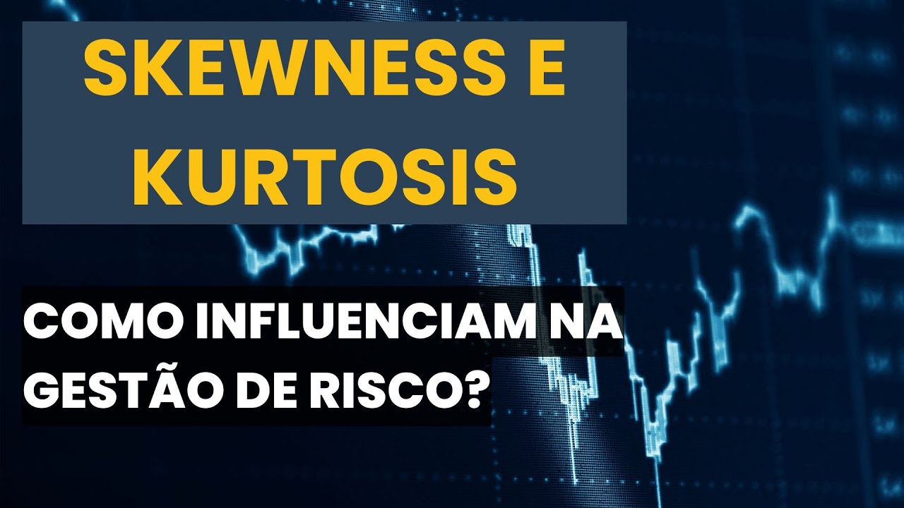 Skewness e Kurtosis - Como influenciam na gestão de risco?