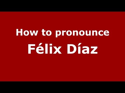 How to pronounce Félix Díaz
