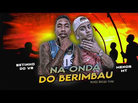 BETINHO DO V8 FEAT. MC MENOR MT - NA ONDA DO BERIMBAU - REMIX BREGA FUNK