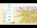 Bigger Than 