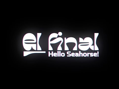 Hello Seahorse! - EL FINAL (Video Oficial)