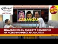 Benarkah Calon Anggota Komisioner KIP Aceh Dibanderol Rp300 Juta? [Eps.93-III]
