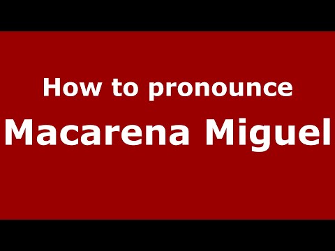 How do you say Macarena Miguel in Mexico (Mexican Spanish)? - PronounceNames.com