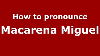 How to pronounce Macarena Miguel