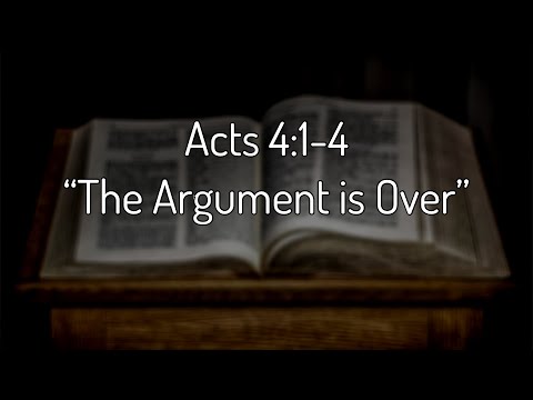 Acts 4:1-4 "The Argument is Over"