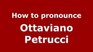 How to pronounce Ottaviano Petrucci