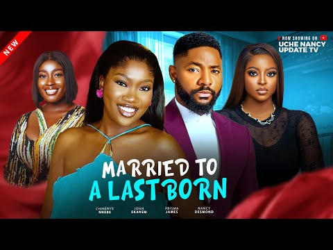 MARRIED TO A LAST BORN;  CHINENYE NNEBE, JOHN EKANEM, PRISMA JAMES, NANCY DESMOND 2025